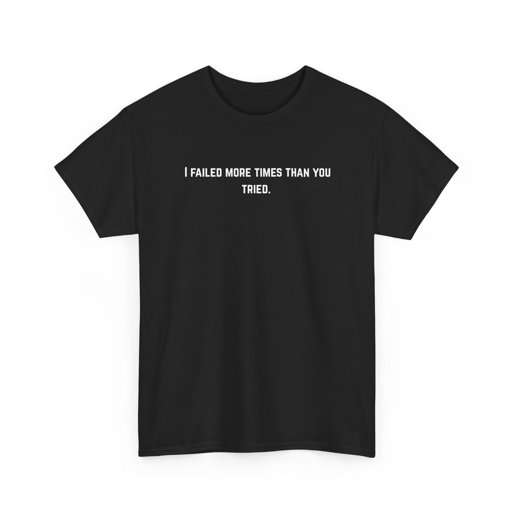 I Failed More Times Than You Tried Tee — Minimal Motivational T-Shirt | Premium Streetwear